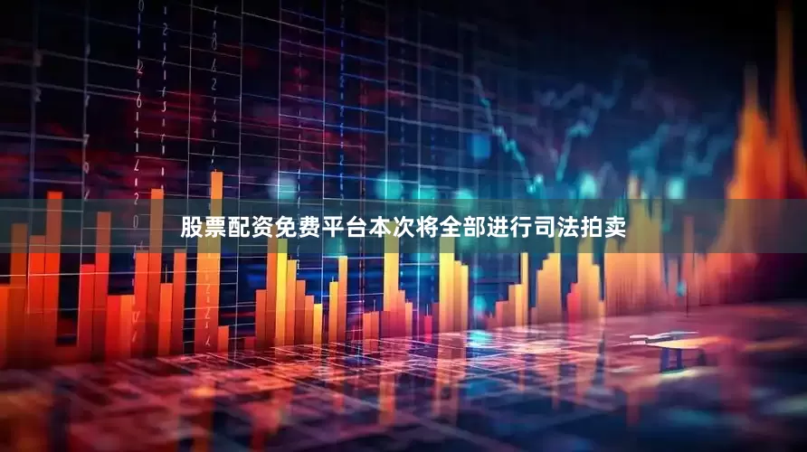 股票配资免费平台本次将全部进行司法拍卖