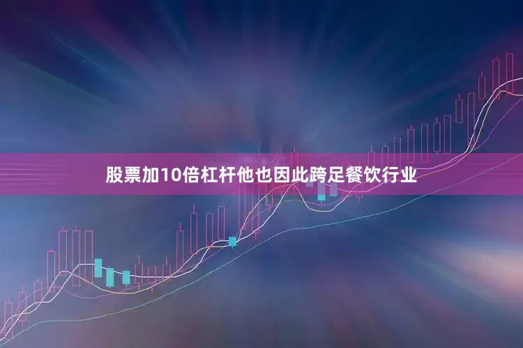 股票加10倍杠杆他也因此跨足餐饮行业