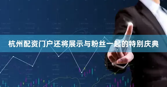 杭州配资门户还将展示与粉丝一起的特别庆典
