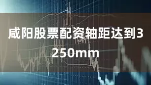 咸阳股票配资轴距达到3250mm