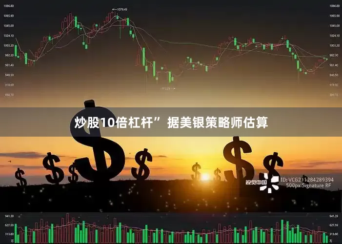 炒股10倍杠杆” 据美银策略师估算
