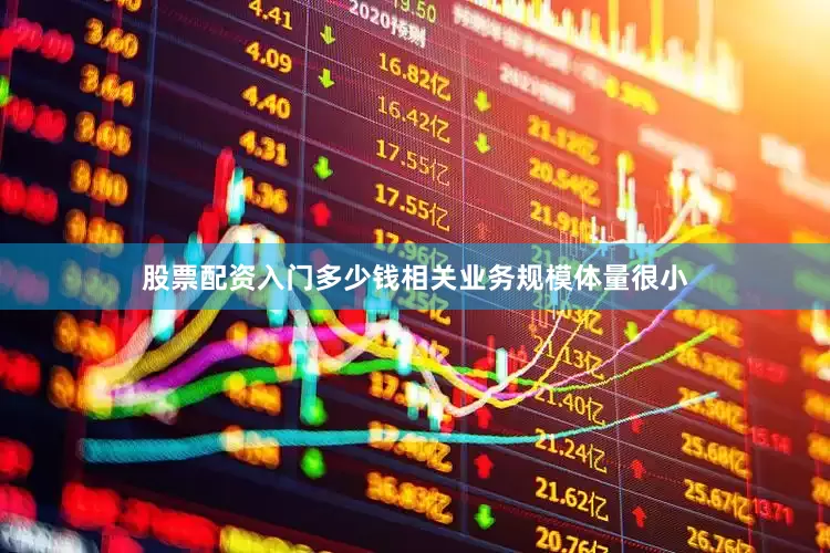 股票配资入门多少钱相关业务规模体量很小
