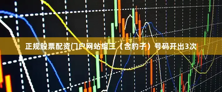 正规股票配资门户网站　　组三（含豹子）号码开出3次