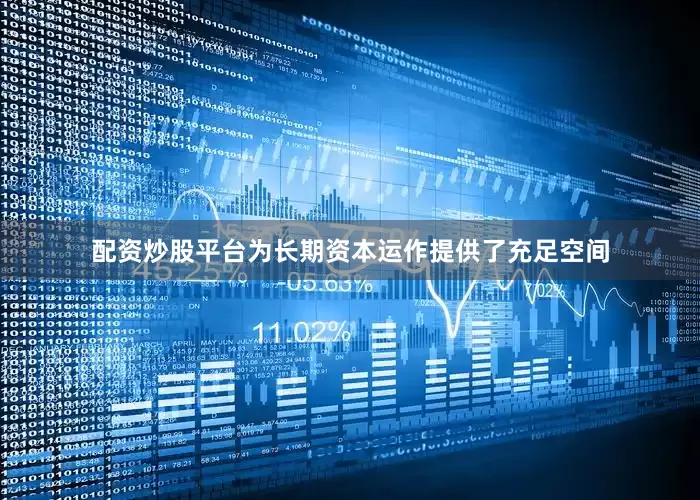 配资炒股平台为长期资本运作提供了充足空间