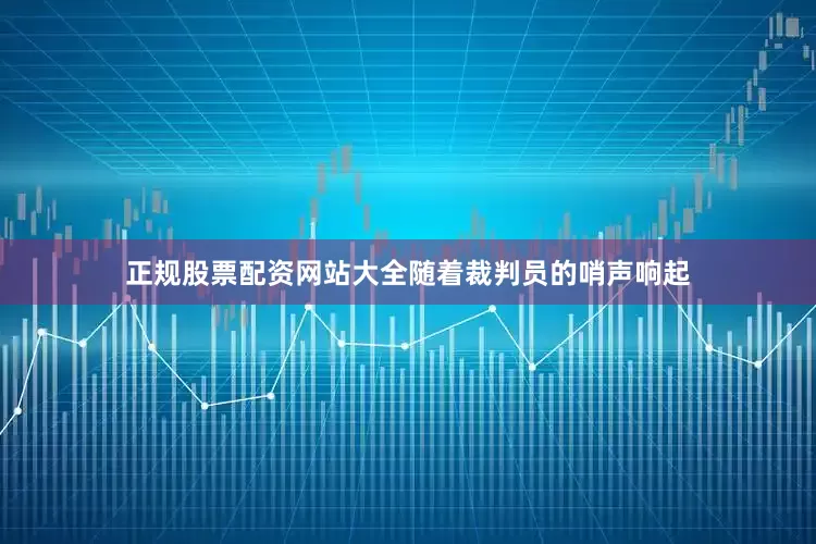 正规股票配资网站大全随着裁判员的哨声响起